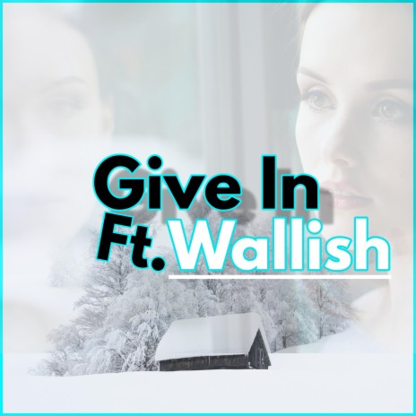 Give In ft. Wallish | Boomplay Music