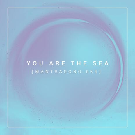 You Are The Sea (Mantrasong 054) | Boomplay Music