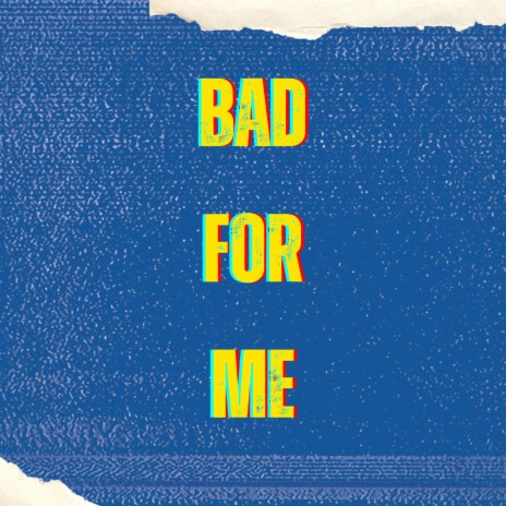 BAD FOR ME | Boomplay Music