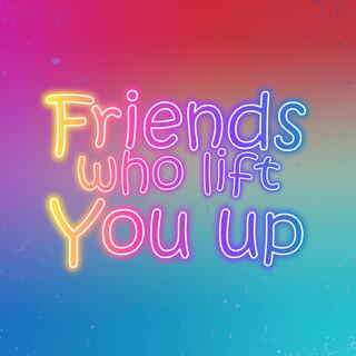 Friends Who Lift You Up