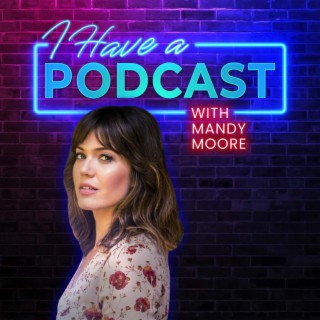 Mandy Moore and I Have A Podcast: Self-authority, Trust, and Asking for Help