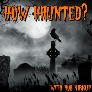 How Haunted? Podcast | Horrible Histories, Real Life Ghost Stories, and Paranormal Investigations fr