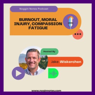 Podcast Episode: Burnout, Moral Injury and Compassion Fatigue