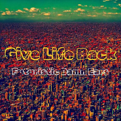 Give Life Back ft. Futuristic Damn Ears | Boomplay Music