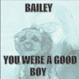 BAILEY YOU WERE A GOOD BOY