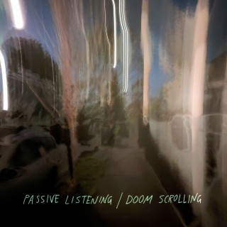 Passive Listening/Doom Scrolling
