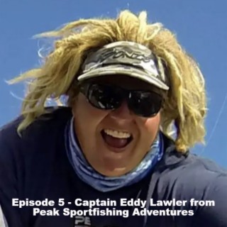 Episode 5 - Captain Eddy Lawler from Peak Sportfishing Adventures