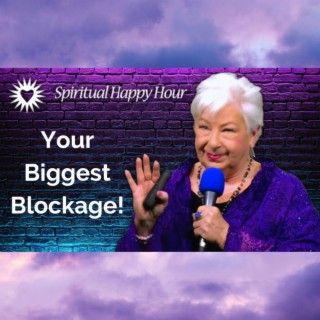 Spiritual Happy Hour - Your Biggest Blockage