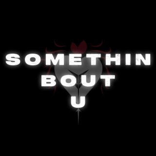 SOMETHIN BOUT U lyrics | Boomplay Music
