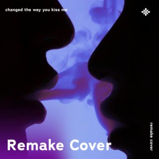 Changed The Way You Kiss Me - Remake Cover