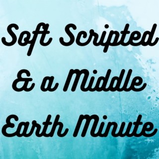 Soft Scripted and a Middle Earth Minute