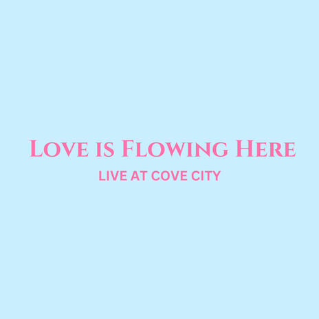 Love is Flowing Here - Live At Cove City (Live) | Boomplay Music