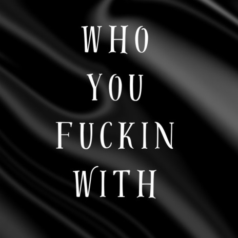 Who you fuckin with | Boomplay Music