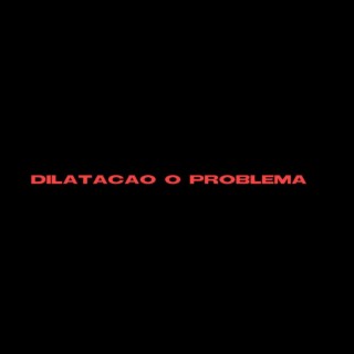 DILATACAO O PROBLEMA