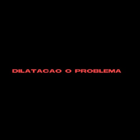 DILATACAO O PROBLEMA (Slowed Ver.)
