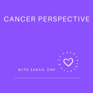 Cancer Perspective with Sarah, DNP