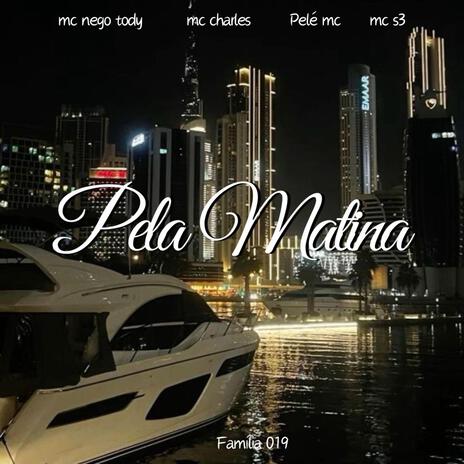 PELA MATINA ft. FAMILIA 019, MC NEGO TODDY, MC CHARLES & PELÉ MC | Boomplay Music