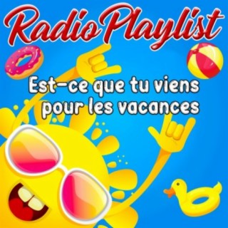 Radio Playlist - Est-ce que tu viens pour les vacances
