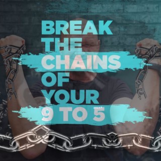 Break The Chains Of Your 9 to 5
