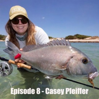 Episode 8 - Casey Pfeiffer - Competition angling, travel & all things fly fishing