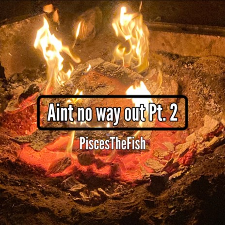 Aint No Way Out, Pt. 2 ft. ThatBoyWells & PiscesTheFish | Boomplay Music