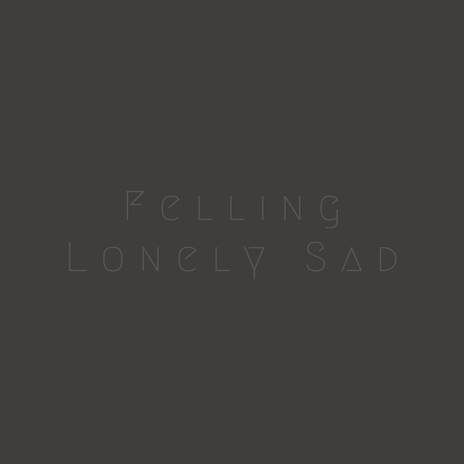 Felling Lonely Sad | Boomplay Music