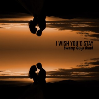 I Wish You'd Stay