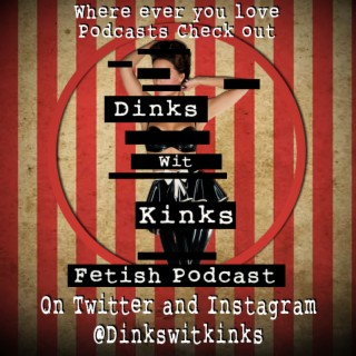 Dinks Wit Kinks Fetish Podcast