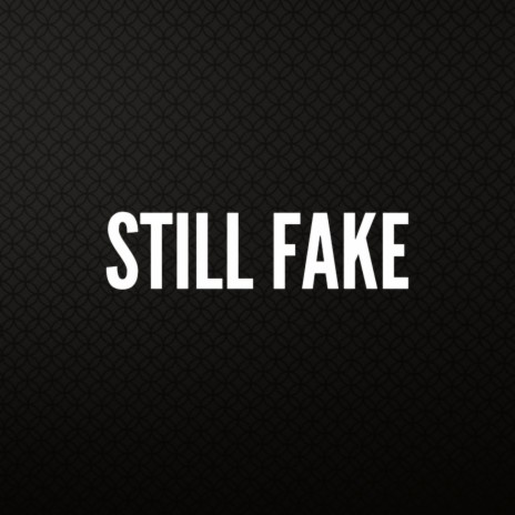 Still Fake | Boomplay Music