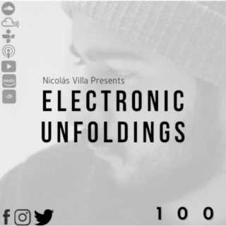 Nicolás Villa presents Electronic Unfoldings Episode 100 - Part II: MAIN SET