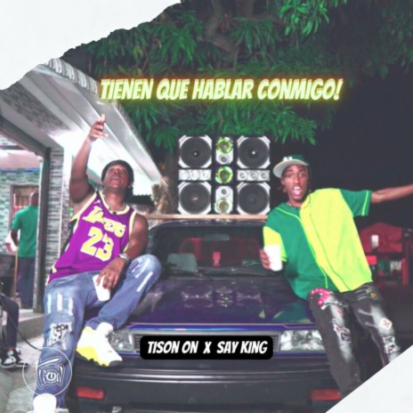 Tienen que hablar conmigo! ft. Say King | Boomplay Music