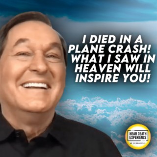I Died In A Plane Crash! | What I Saw In Heaven Will Inspire You!