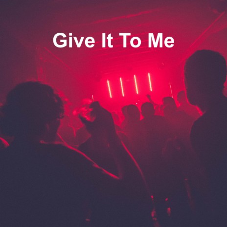 Give It To Me | Boomplay Music