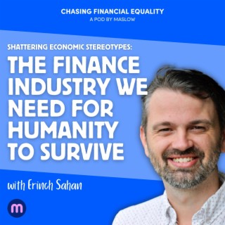 Shattering Economic Stereotypes with Erinch Sahan: The finance industry we need for humanity to survive