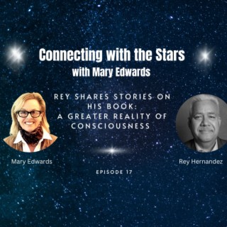 Connecting with the Stars with Mary Edwards: Rey shares Stories on Consciousness