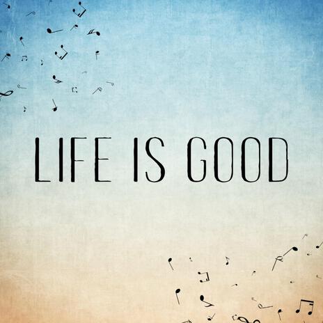 LIFE IS GOOD | Boomplay Music