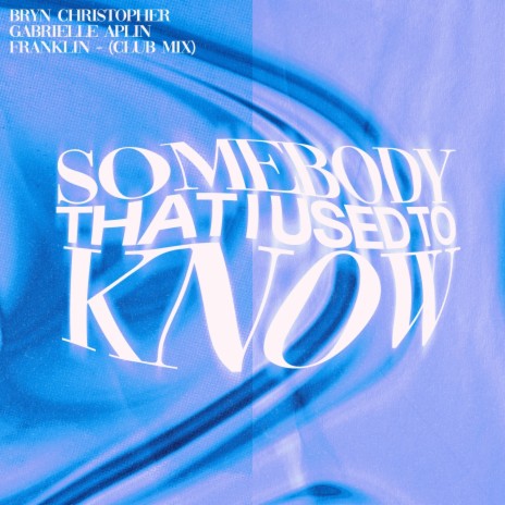 Somebody That I Used To Know (Club Mix) ft. Gabrielle Aplin & Franklin | Boomplay Music