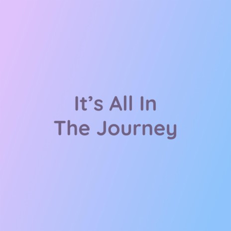 It's All In The Journey | Boomplay Music