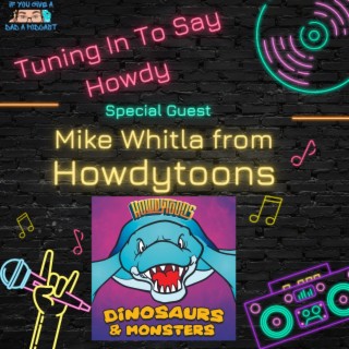 Tuning In To Say Howdy (Guest: Mike Whitla of Howdytoons)