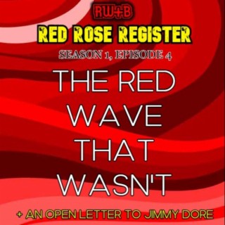 Red Rose Register Podcast #4: The red wave that wasn’t + an open letter to Jimmy Dore