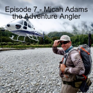 Episode 7 - Micah Adams the Adventure Angler