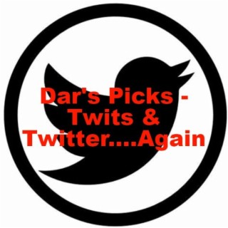 Dar’s Picks - Twits & Twitter....Again