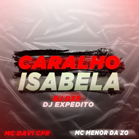 CARALHO ISABELA ft. Mc Menor Da Z.o, DJ Dzs & DJ Expedito | Boomplay Music