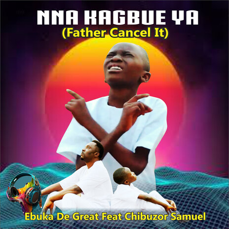 Nna Kagbue Ya (Father Cancel It) ft. Chibuzor Samuel | Boomplay Music