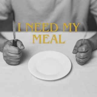 I need my meal (Special Version)