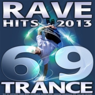 69 Rave Trance Hits 2013 - Best of Electronic Dance Music, Psychedelic Techno House, Hardcore Progressive Goa, Acid Nrg Anthems