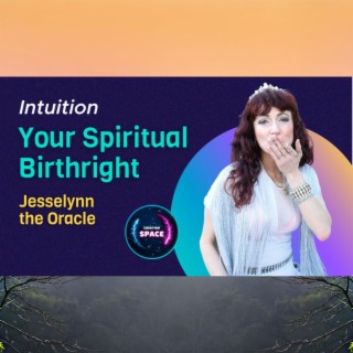 Creation Space: Intuition Your Spiritual Birthright with Jesselynn the Oracle