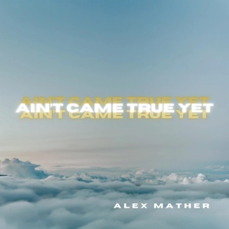Ain't Came True Yet | Boomplay Music