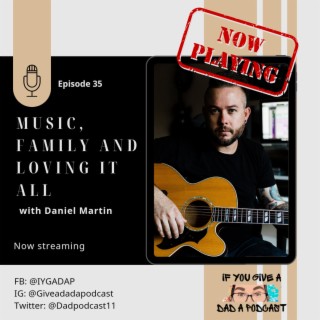 Music, Family And Loving It All (Guest: Daniel Martin)