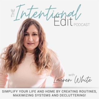 THE INTENTIONAL EDIT PODCAST - Simplify Life - Organization, Decluttering, Home Routines, Family Sys